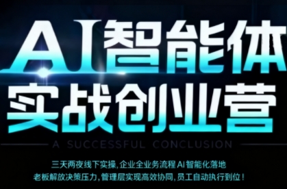 AI智能体实体战创业营(深圳9月23-25日),多维度助力老板、管理层、员工提升效能-知知学社