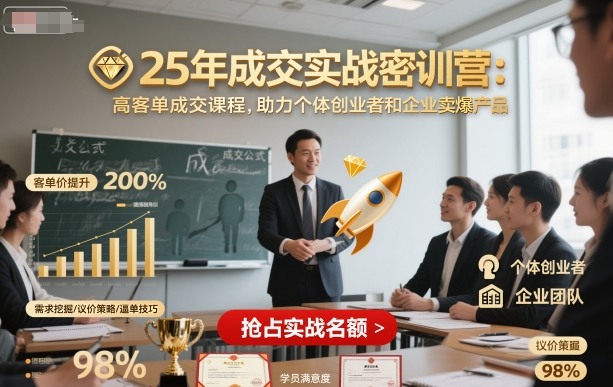 25年成交实战密训营,高客单成交课程,助力个体创业者和企业卖爆产品-知知学社