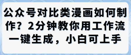 公众号对比类漫画制作教学,2分钟教你用工作流一键生成,小白可上手-知知学社