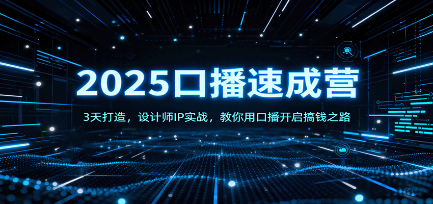 2025口播速成营:3天打造,设计师IP实战,教你用口播开启搞钱之路-知知学社