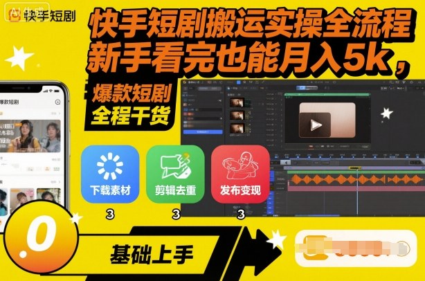 快手短剧搬运实操全流程,新手看完也能月入5k,全程干货-知知学社