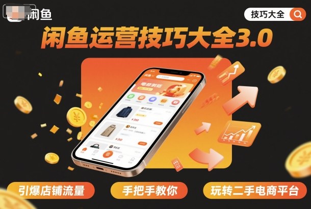 闲鱼运营技巧大全3.0,引爆店铺流量,手把手教你玩转二手电商平台-知知学社