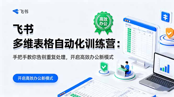 飞书 多维表格自动化训练营:手把手教你告别重复处理,开启高效办公新模式-知知学社