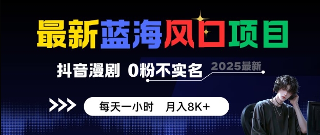 最新蓝海风口项目,抖音漫剧,0粉不实名每天一小时,月入8K+-知知学社
