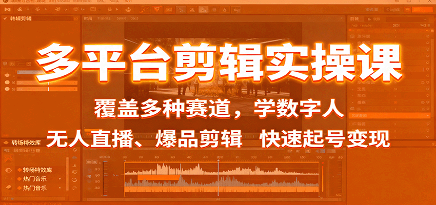 多平台剪辑实操课:覆盖多种赛道,学数字人、无人直播、爆品剪辑,快速起号变现-知知学社