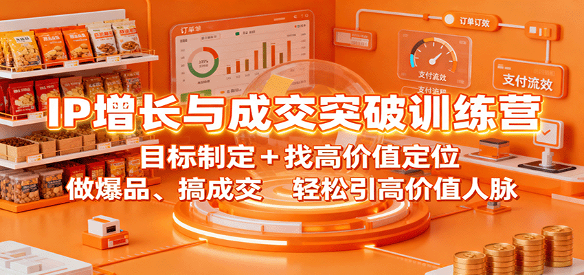 IP增长与成交突破训练营:目标制定+找高价值定位,做爆品、搞成交,轻松引高价值人脉-知知学社