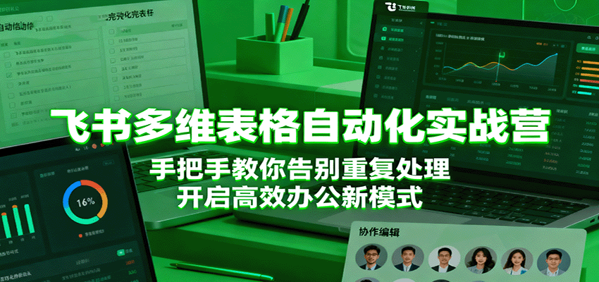 飞书多维表格自动化实战营,手把手教你告别重复处理,开启高效办公新模式-知知学社