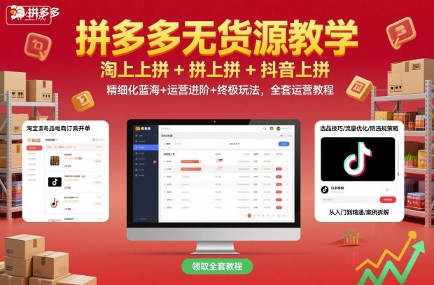 拼多多无货源教学,淘上拼+拼上拼+抖上拼,精细化蓝海+运营进阶+终极玩法,全套运营教程-知知学社