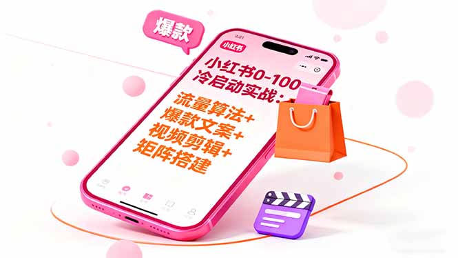 小红书0-100冷启动实战:流量算法+爆款选品+爆款文案+视频剪辑+矩阵搭建-知知学社