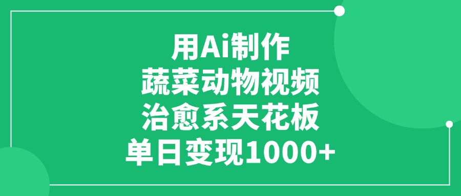 利用Ai制作蔬菜动物视频,治愈系天花板,单日变现1000+-知知学社