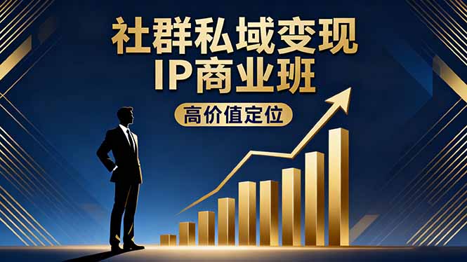 社群私域变现IP商业班,高价值定位,精准引流,私聊成交,实践年盈利破百万-知知学社