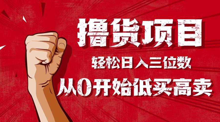 手把手教你撸货,从0开始低买高卖,小白轻松实现日入三位数!!!-知知学社