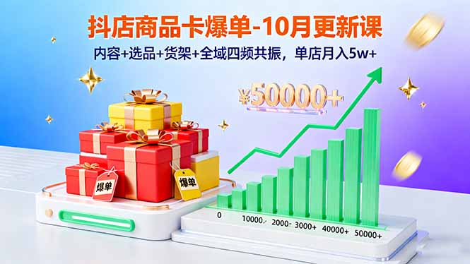 抖店商品卡爆单-10月新课：内容+选品+货架+全域四频共振，单店月入5w+ – 知知学社-知知学社
