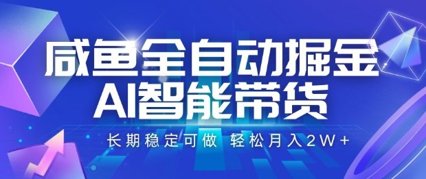 闲鱼全自动掘金,AI智能带货长期稳定可做,轻松月入2W+ – 知知学社-知知学社