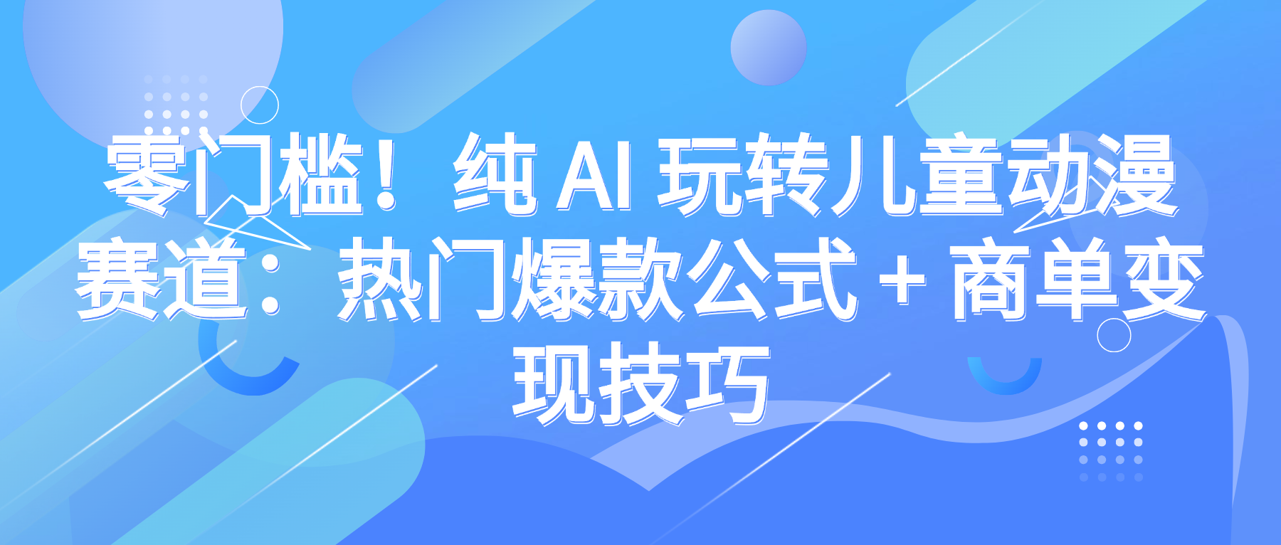 零门槛!纯 AI 玩转儿童动漫赛道:热门爆款公式 + 商单变现技巧 – 知知学社-知知学社