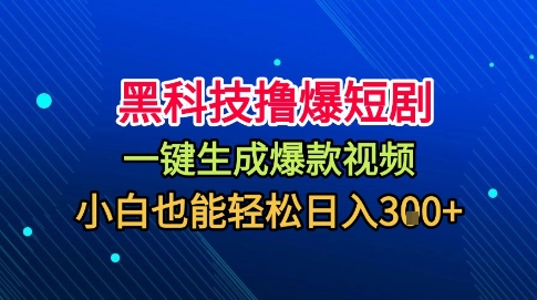 黑科技撸爆短剧,懒人玩法,无需剪辑,一键生成,秒过原创,小白也能轻松日入1k – 知知学社-知知学社