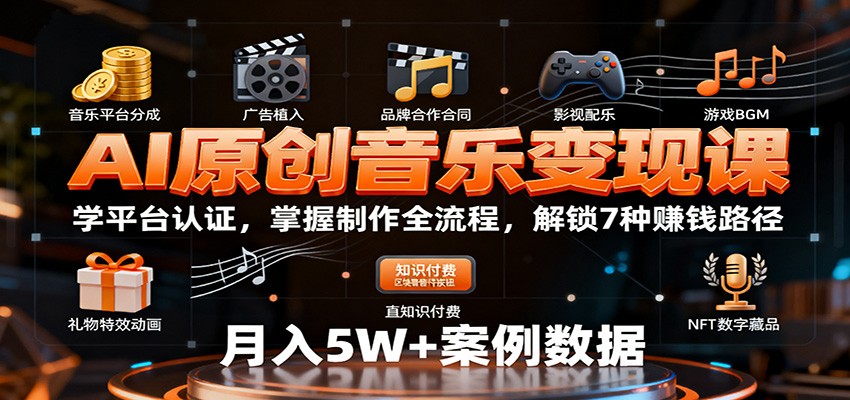 AI原创音乐变现课:学平台认证,掌握制作全流程,解锁7种赚钱路径 – 知知学社-知知学社