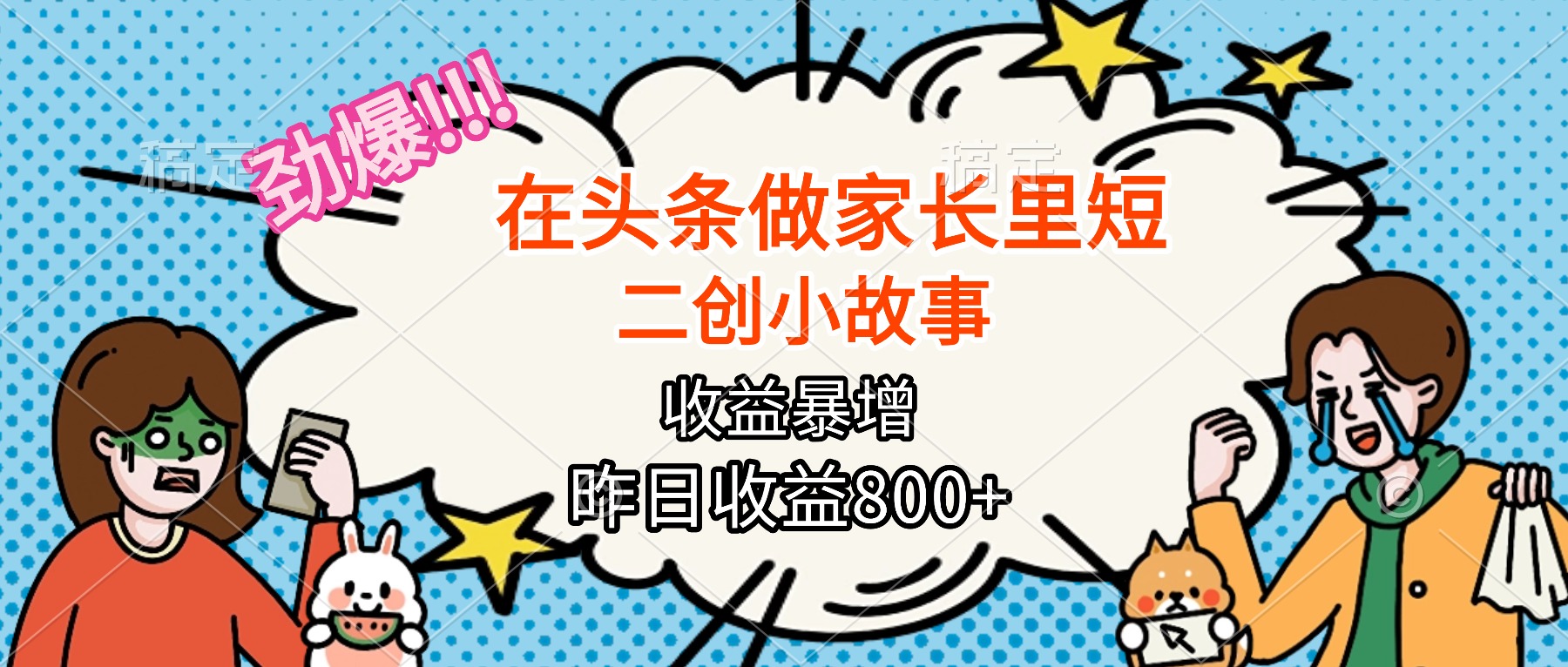 【劲爆】在头条做家长里短二创小故事,收益暴增,月入2W+ – 知知学社-知知学社