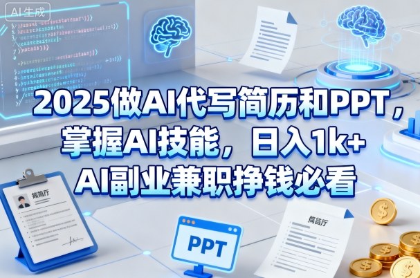 2025做AI代写简历和PPT,掌握AI技能,日入1k+,AI副业副业挣钱必看 – 知知学社-知知学社