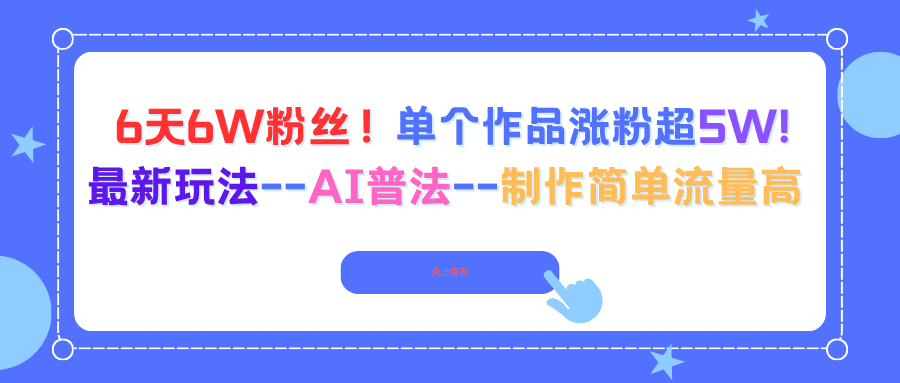 6天6W粉丝!单个作品涨粉超5W!最新玩法–AI普法–制作简单流量高 – 知知学社-知知学社