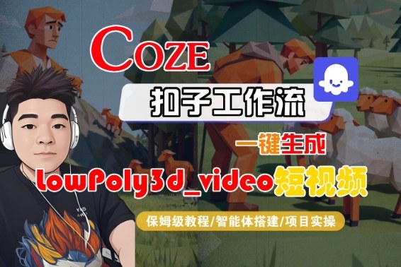 Coze扣子智能体工作流一键生成LowPoly3d_video短视频,全流程保姆级教学 – 知知学社-知知学社