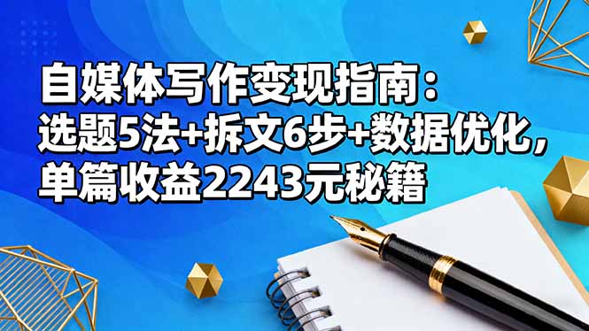 自媒体写作变现指南:选题5法+拆文6步+数据优化,单篇收益2243元秘籍 – 知知学社-知知学社