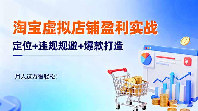 淘宝虚拟店铺盈利实战:定位+违规规避+爆款打造,月入过万很轻松! – 知知学社-知知学社