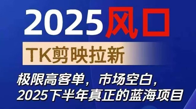 2025风口TK剪映capcut拉新项目,极限高客单,市场空白,2025下半年真正的蓝海项目 – 知知学社-知知学社
