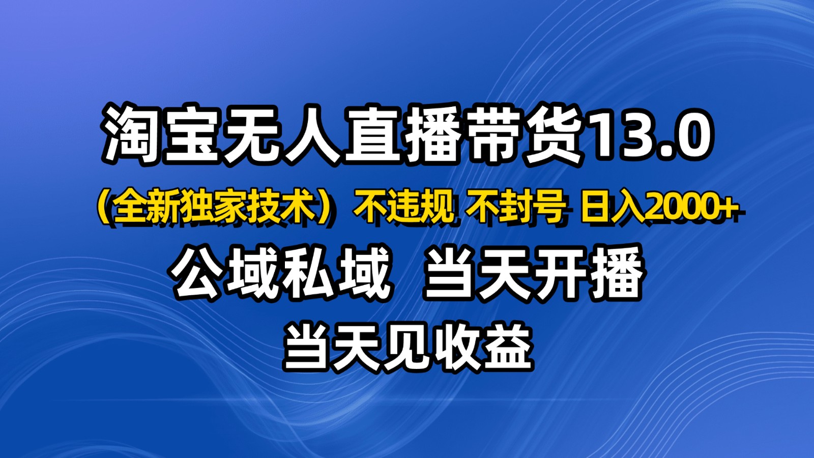 淘宝无人直播13.0,公域私域技术,不封号,不违规 布局下半年旺季赛道,日入2000+ – 知知学社-知知学社