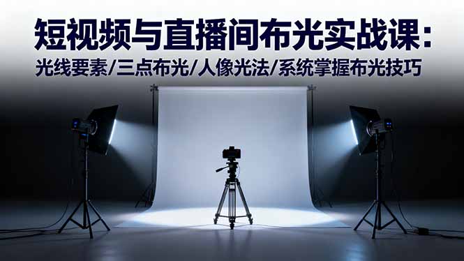 短视频与直播间布光实战课:光线要素/三点布光/人像光法/系统掌握布光技巧 – 知知学社-知知学社