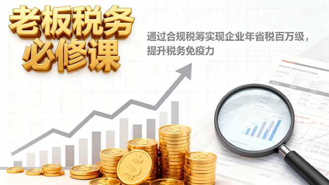 老板税务必修课，通过合规税筹实现企业年省税百万级，提升税务免疫力 - 知知学社-知知学社