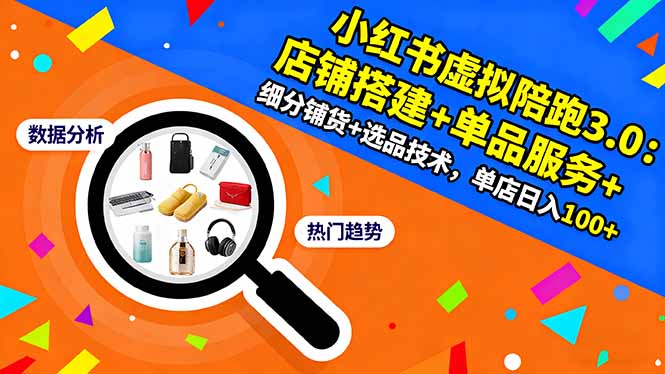 小红书虚拟陪跑3.0:店铺搭建+单品服务+细分铺货+选品技术,单店日入100+ – 知知学社-知知学社