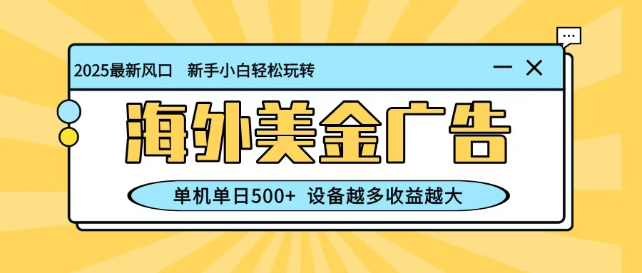 最新蓝海项目,海外美金广告,单机单日500+,可矩阵放大,设备越多收益越大 – 知知学社-知知学社