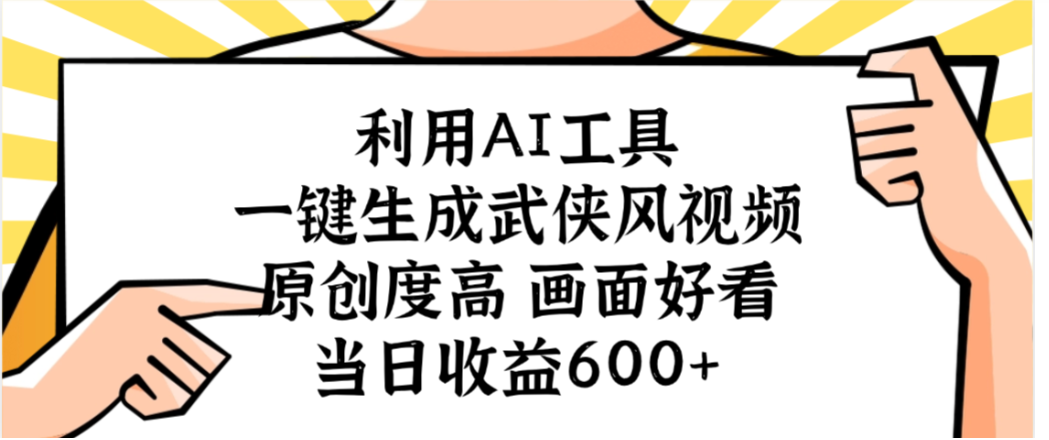 利用AI工具,一键生成武侠风视频,原创度高画面又好看,当日收益600+ – 知知学社-知知学社