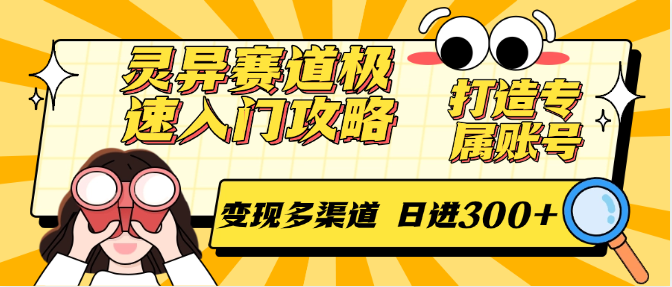 灵异赛道极速入门攻略，打造专属账号，变现多渠道 日进300+ – 知知学社-知知学社