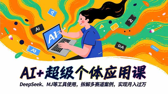 AI+超级个体应用课，DeepSeek,MJ等工具使用,拆解多赛道案例，实现变现过万 – 知知学社-知知学社