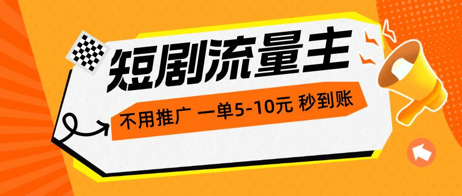 短剧流量主，不用推广，一单1-5元，一个小时200+秒到账 – 知知学社-知知学社