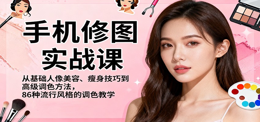 手机修图实战课,从基础人像美容、瘦身技巧到高级调色方法,86种流行风格的调色教学 – 知知学社-知知学社