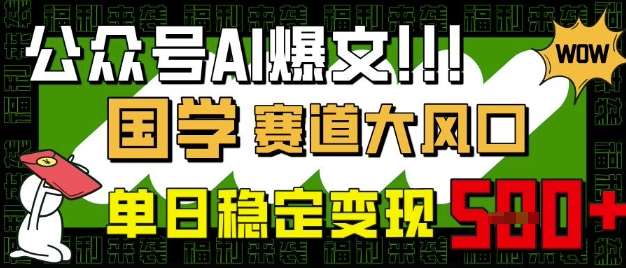 公众号AI爆文，国学赛道大风口，小白轻松上手，单日稳定变现5张 – 知知学社-知知学社