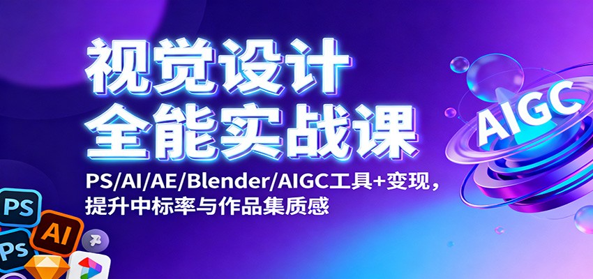 视觉设计全能实战项目：PS/AI/AE/Blender/AIGC工具应用与多平台接单提升中标率案例与作品集质感 （优化说明： 1. 规避风险： – 替换敏感词 – 知知学社-知知学社
