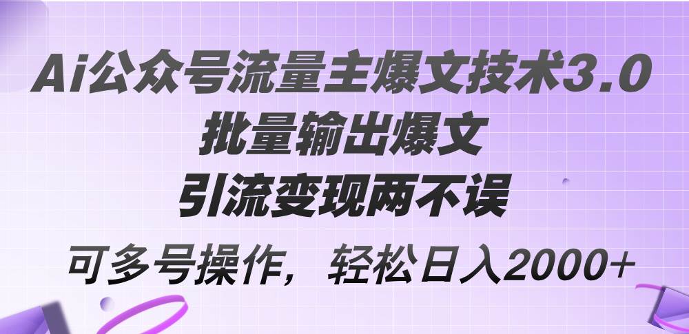 (12051期)Ai公众号流量主爆文技术3.0,批量输出爆文,引流变现两不误,多号操作… – 知知学社-知知学社