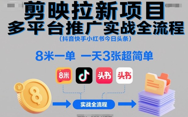 剪映拉新项目多平台推广实战全流程（抖音快手小红书今日头条）：高效变现实操指南 – 知知学社-知知学社