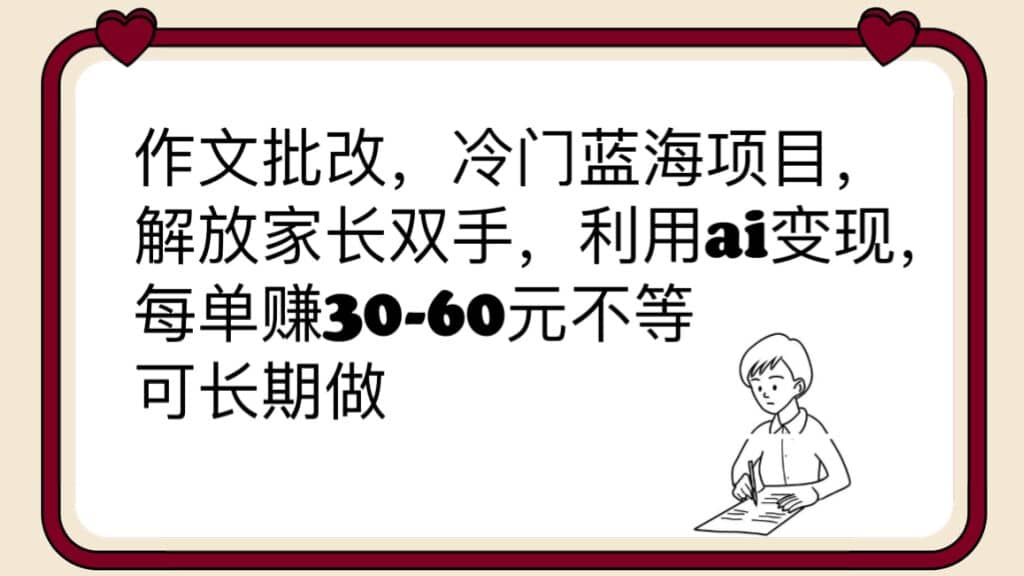 作文批改冷门蓝海项目，解放家长双手，利用ai变现，每单赚30-60R不等 – 知知学社-知知学社
