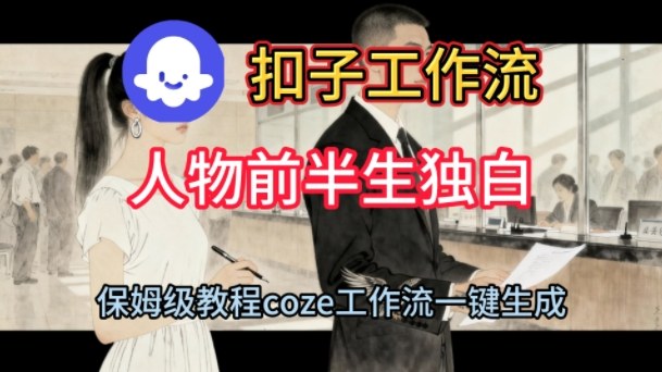 Coze扣子工作流一键生成人物前半生独白短视频保姆级实操教程 – 知知学社-知知学社