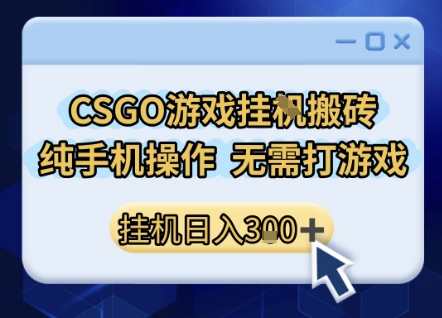 CSGO游戏挂G搬砖，小白纯手机即可操作，不用电脑打游戏，日入3张+，副业网创项目 - 知知学社-知知学社