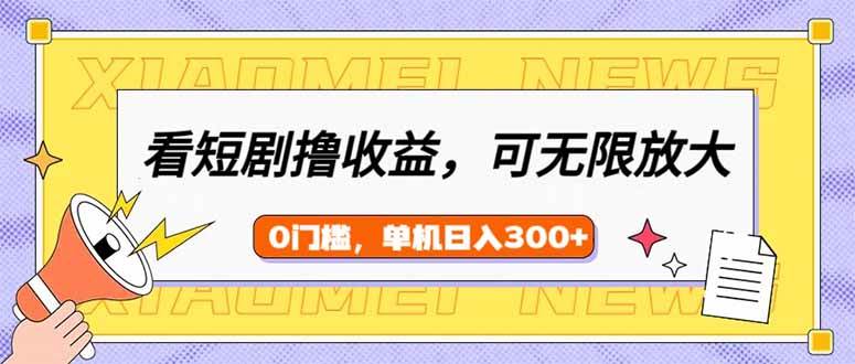 (14569期)看短剧领收益,可矩阵无限放大,单机日收益300+,新手小白轻松上手 – 知知学社-知知学社