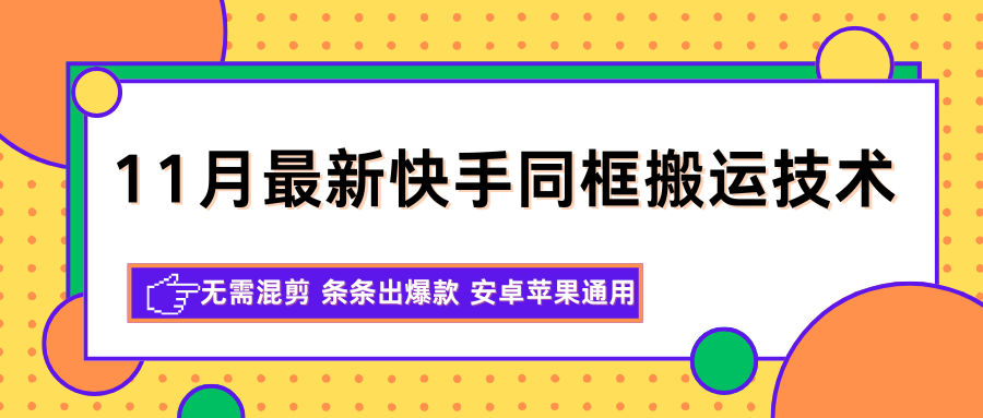 11月快手同框搬运变现实操:无需混剪高效策略,安卓苹果通用指南 – 知知学社-知知学社