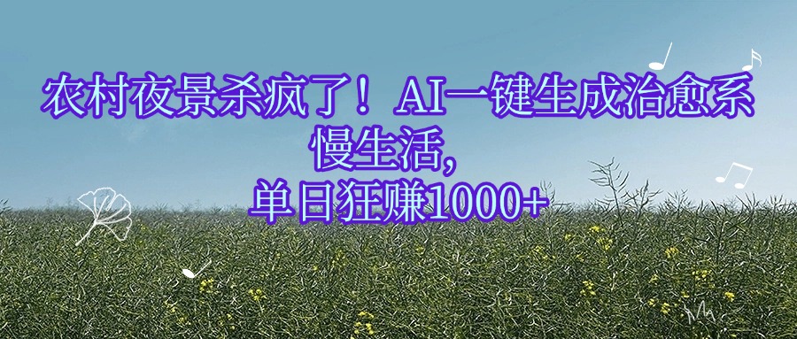 农村夜景杀疯了!AI一键生成治愈系慢生活,单日狂赚1000+ – 知知学社-知知学社