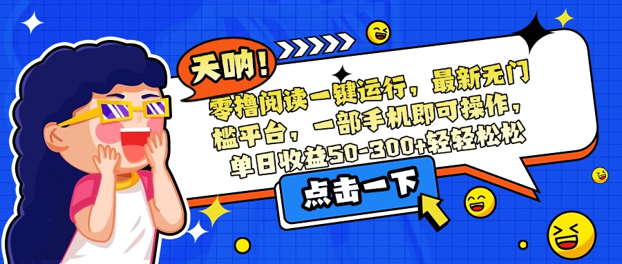 零撸阅读一键运行,最新无门槛平台,一部手机即可操作,单日收益50-300… – 知知学社-知知学社