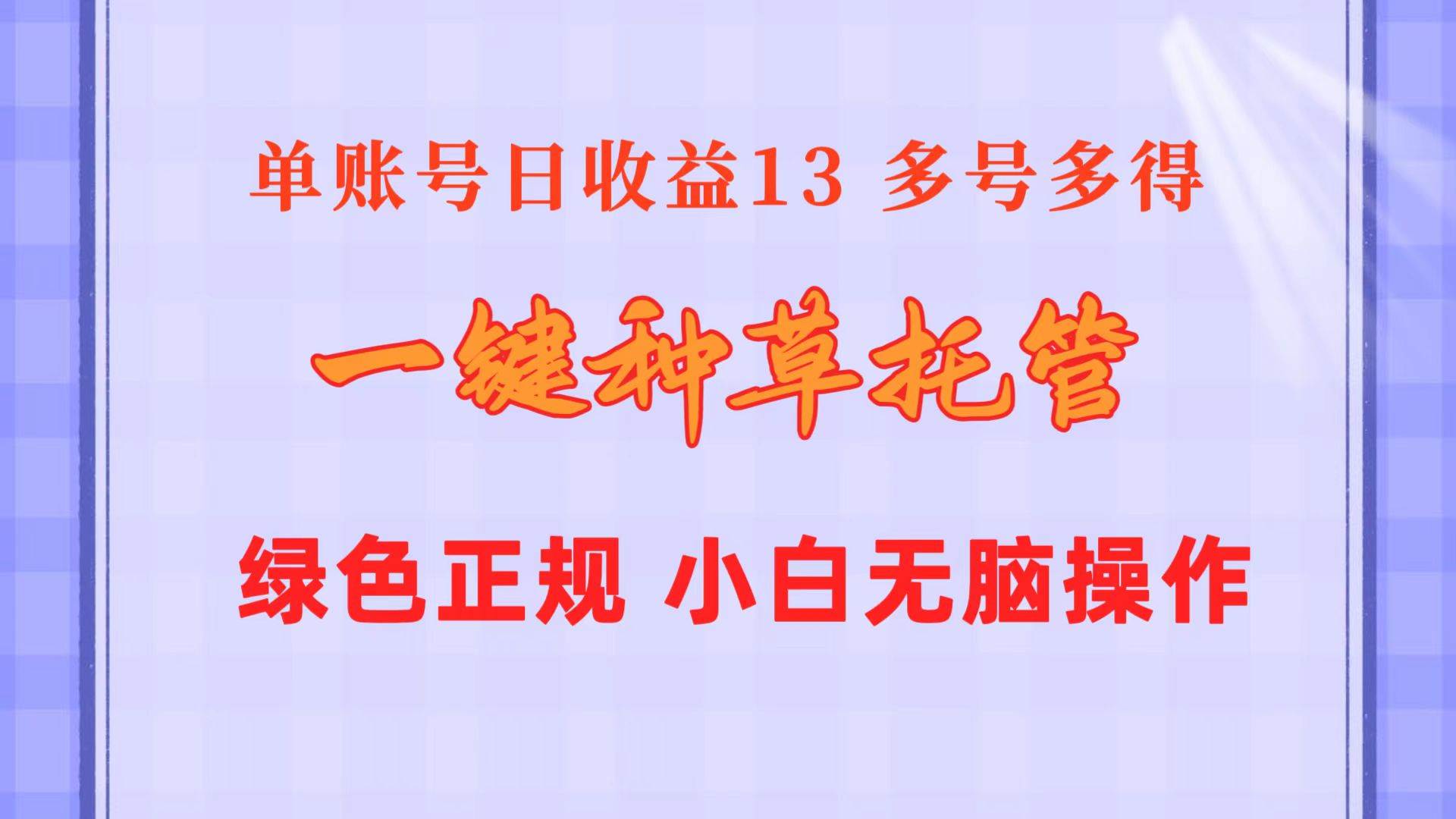 一键种草托管 单账号日收益13元 10个账号一天130 绿色稳定 可无限推广 – 知知学社-知知学社